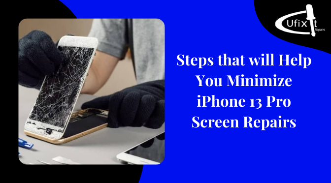 Steps that will Help You Minimize iPhone 13 Pro Screen Repairs
