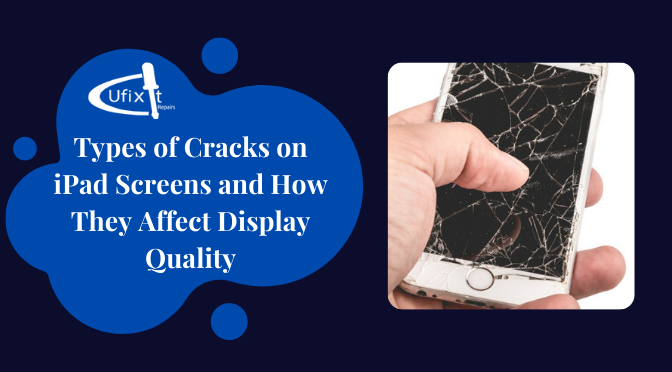 Types of Cracks on iPad Screens and How They Affect Display Quality