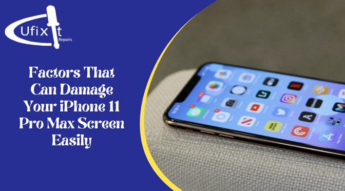 Factors That Can Damage Your iPhone 11 Pro Max Screen Easily