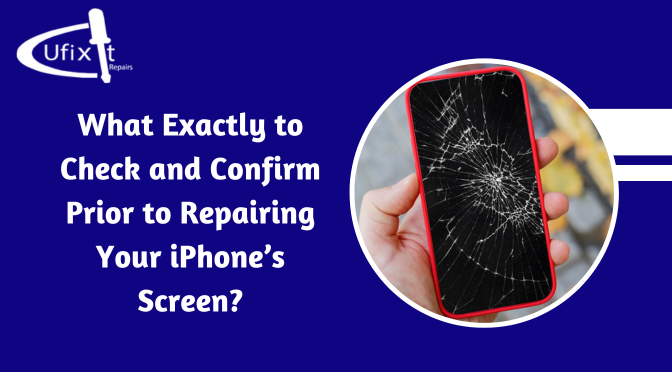 What Exactly to Check and Confirm Prior to Repairing Your iPhone’s Screen?